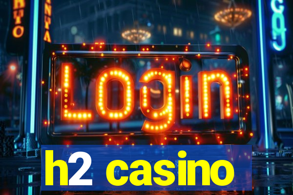 h2 casino