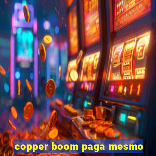 copper boom paga mesmo