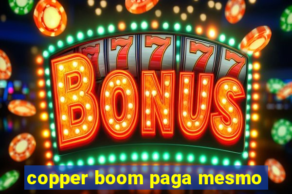 copper boom paga mesmo