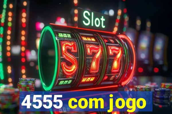 4555 com jogo