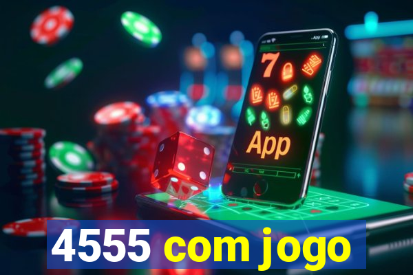 4555 com jogo