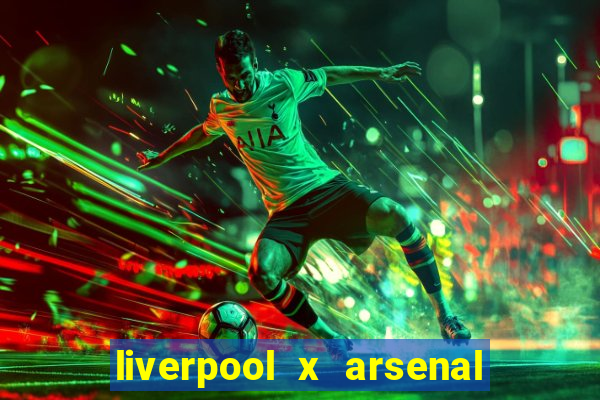 liverpool x arsenal ao vivo