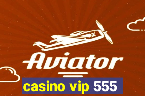 casino vip 555