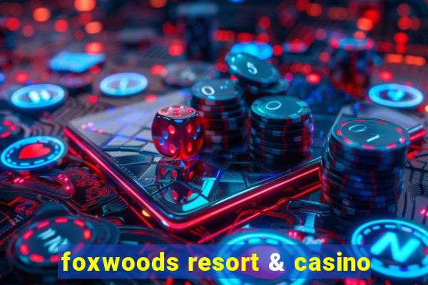 foxwoods resort & casino