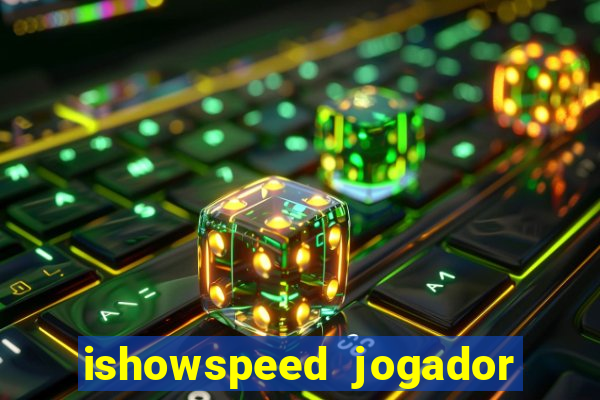 ishowspeed jogador de futebol