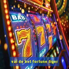 vai de bet fortune tiger