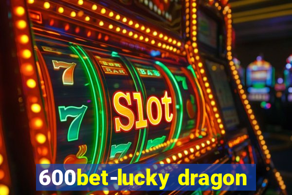 600bet-lucky dragon