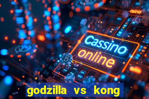 godzilla vs kong filme completo dublado