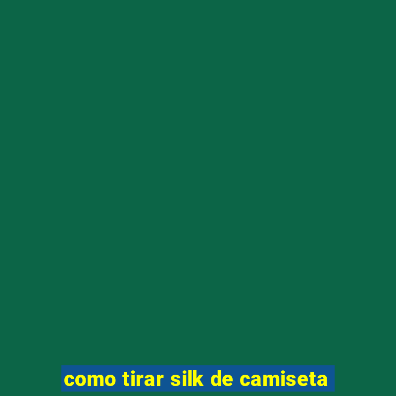 como tirar silk de camiseta