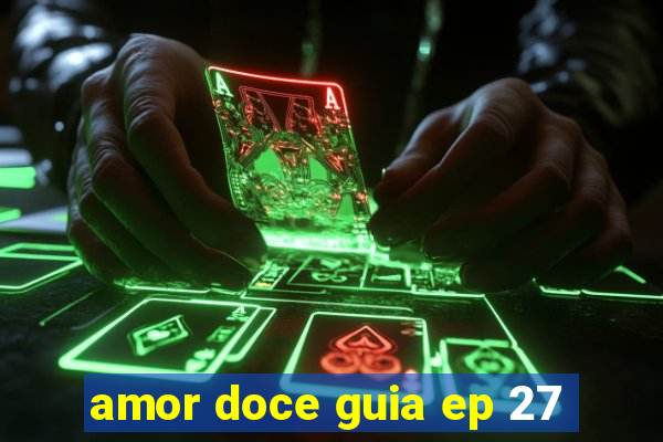 amor doce guia ep 27