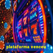 plataforma venceu