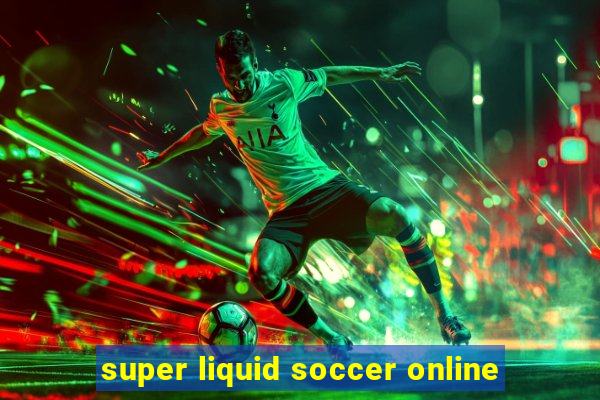 super liquid soccer online