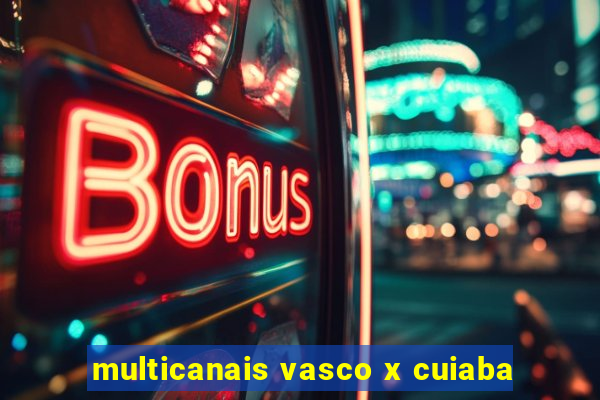 multicanais vasco x cuiaba