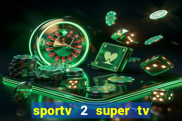 sportv 2 super tv ao vivo