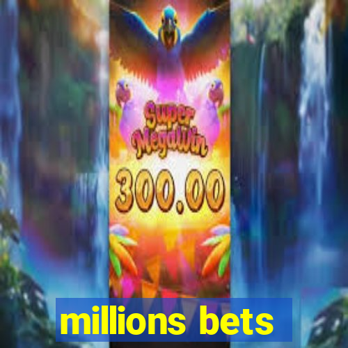 millions bets