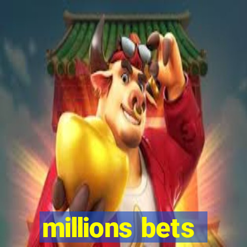 millions bets