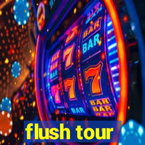 flush tour