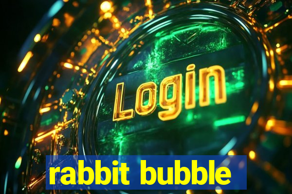 rabbit bubble