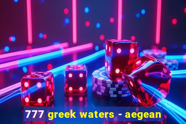 777 greek waters - aegean