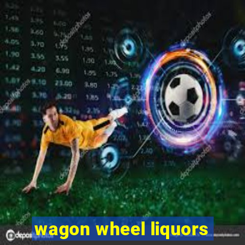 wagon wheel liquors