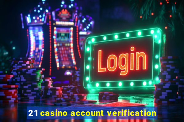 21 casino account verification