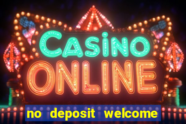 no deposit welcome bonus casinos