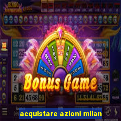 acquistare azioni milan