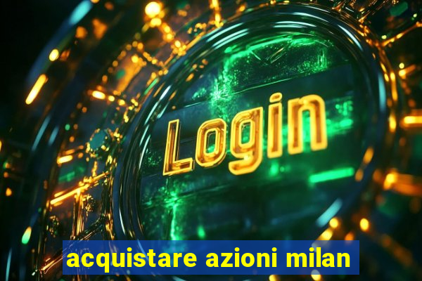 acquistare azioni milan