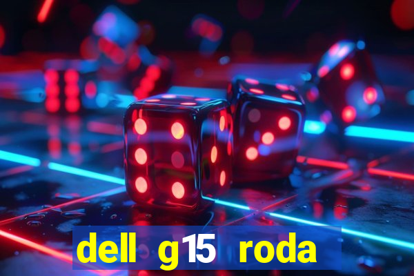 dell g15 roda quais jogos