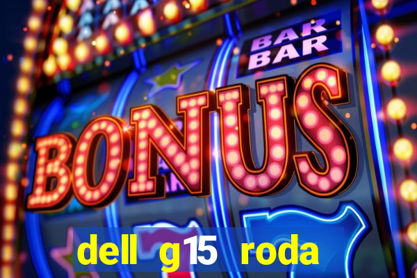 dell g15 roda quais jogos