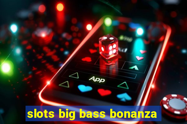 slots big bass bonanza