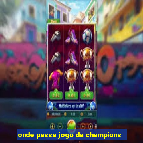 onde passa jogo da champions