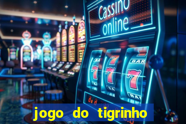 jogo do tigrinho que da dinheiro no cadastro