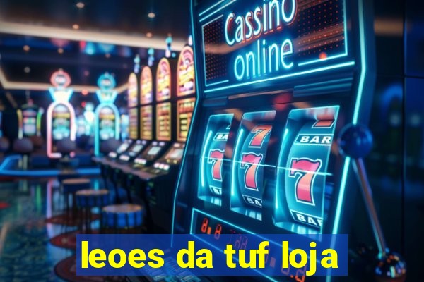 leoes da tuf loja