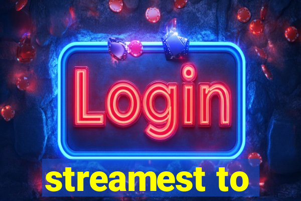 streamest to