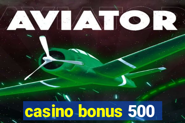 casino bonus 500