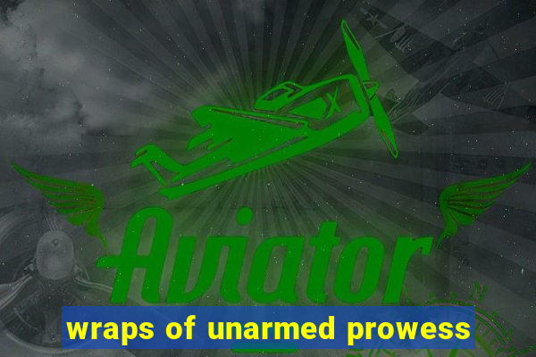 wraps of unarmed prowess