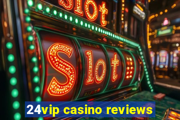 24vip casino reviews