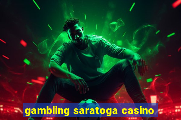 gambling saratoga casino