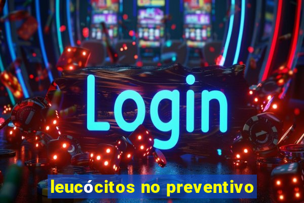 leucócitos no preventivo