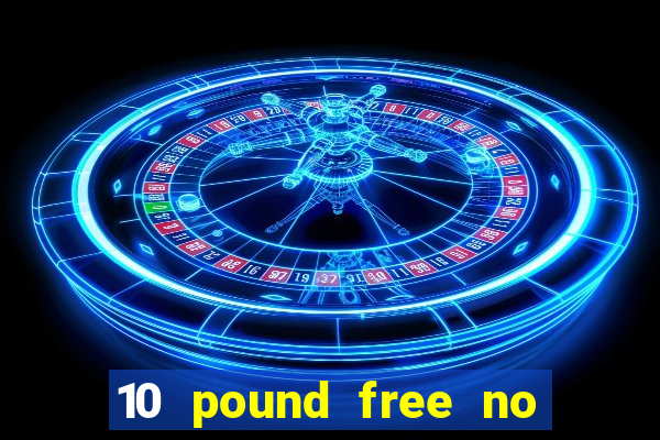 10 pound free no deposit casino uk