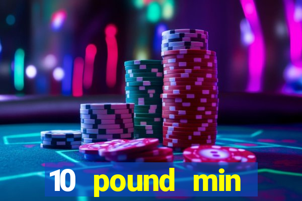 10 pound min deposit casino