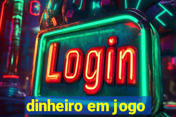 dinheiro em jogo