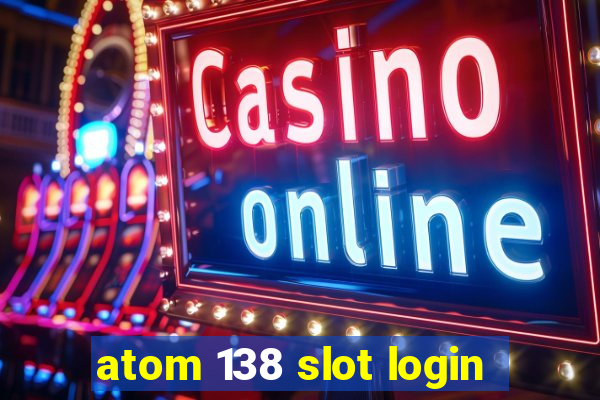 atom 138 slot login