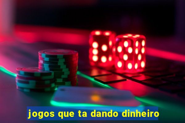 jogos que ta dando dinheiro