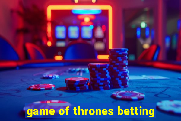 game of thrones betting