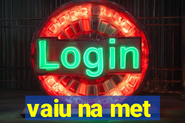 vaiu na met