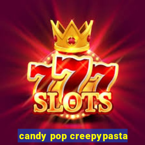 candy pop creepypasta