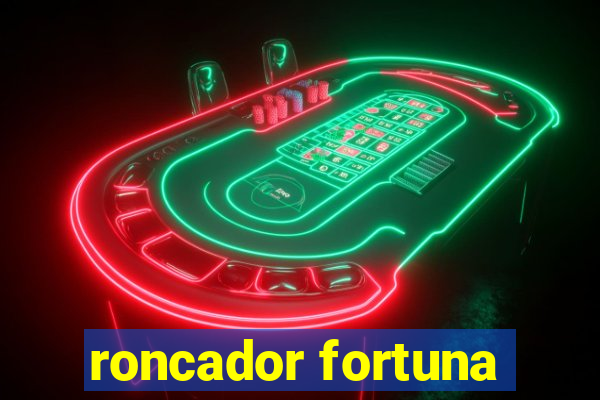 roncador fortuna