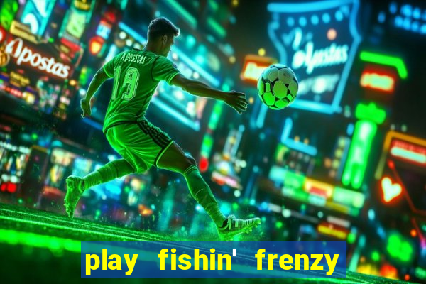 play fishin' frenzy fortune spins slots